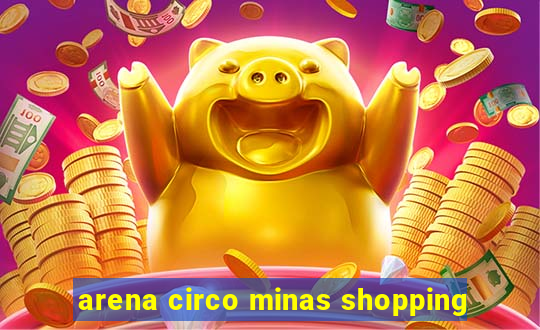 arena circo minas shopping